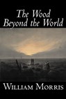 The Wood Beyond the World - William Morris - 9781598180695