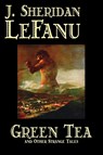 Green Tea and Other Strange Tales - J. LeFanu ; Joseph Le Fanu ; J. Le Fanu - 9781598187076