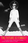 Future Is Female!: 25 Classic Science Fiction Stories by Wom en, From Pulp Pioneers to Ursula K. Le Guin - Lisa Yaszek - 9781598535808