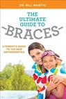The Ultimate Guide to Braces: A Parent's Guide to the New Orthodontics - MARTIN,  Bill - 9781599329338