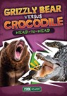 Grizzly Bear Versus Crocodile: Head-To-Head - Noah Leatherland - 9781601157454
