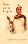Notes on the Iroquois; or Contributions to American History, Antiquities, and General Ethnology - Henry R Schoolcraft - 9781601355027