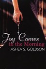 JOY COMES IN THE MORNING - Ashea S. Goldson - 9781601628602
