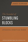 The Scandal of Stumbling Blocks: Avoiding Causing Spiritual Harm - James Durham - 9781601788016