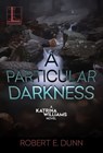 A Particular Darkness - Robert E. Dunn - 9781601838094