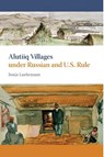 Alutiiq Villages under Russian and U.S. Rule - Sonja Luehrmann - 9781602230231