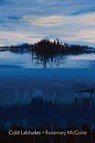 Cold Latitudes - Rosemary McGuire - 9781602234376