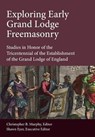 Exploring Early Grand Lodge Freemasonry - Christopher B Murphy ; Shawn Eyer - 9781603020626