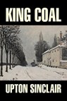 King Coal by Upton Sinclair, Fiction, Classics, Literary - Upton Sinclair - 9781603120371