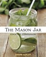 The Mason Jar Cocktail Companion - CARLEY,  Shane - 9781604335668