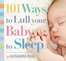 101 Ways to Lull Your Baby to Sleep - Alexandra Paige - 9781604336733
