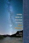 Cosmology, Calendars, and Horizon-Based Astronomy in Ancient Mesoamerica - Anne S. Dowd ; Susan Milbrath - 9781607323785