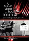A Man's Guide to Food as Foreplay, How to Invite Romance Into Your Life - Jerry Solomon - 9781608601806