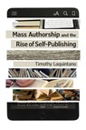 Mass Authorship and the Rise of Self-Publishing - Timothy Laquintano ; Matthew P. Brown - 9781609384456