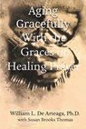 Aging Gracefully with the Graces of Healing Prayer - William L de Arteage - 9781609471491