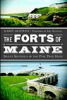 The Forts of Maine: Silent Sentinels of the Pine Tree State - Harry Gratwick - 9781609495367