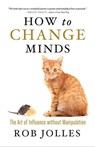 How to Change Minds - Rob Jolles - 9781609948313