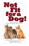Not Fit for a Dog! - Michael W. Fox - 9781610351492