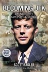 Becoming JFK: John F. Kennedy's Early Path to Leadership - Scott Badler - 9781610886765