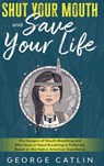 Shut Your Mouth and Save Your Life - George Catlin - 9781611047530