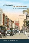 Uptown/Downtown in Old Charleston - Louis D. Rubin - 9781611172683
