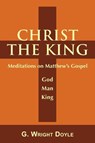 Christ the King - Meditations on Matthew's Gospel - G. Wright Doyle - 9781611530155