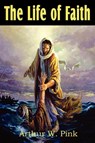 The Life of Faith - Arthur W Pink - 9781612033129