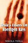 Tesla's Essays On Roentgen Rays - Nikola Tesla - 9781612034102