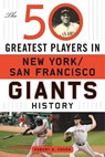 The 50 Greatest Players in San Francisco/New York Giants History - COHEN,  Robert W. - 9781613219997