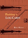 Building a Log Cabin - W. Ben Hunt - 9781614278849