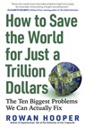 How to Save the World for Just a Trillion Dollars: The Ten Biggest Problems We Can Actually Fix - Rowan Hooper - 9781615198283
