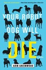 Your Robot Dog Will Die - Arin Greenwood - 9781616958527
