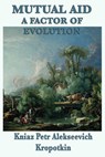 Mutual Aid a Factor of Evolution - Kniaz Petr Alekseevich Kropotkin - 9781617207235