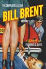 The Complete Cases of Bill Brent, Volume 3 - Frederick C. Davis - 9781618277428
