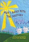 May I Dance with You Forever? - Anna Ruth Santiago - 9781618976154