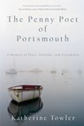 The Penny Poet of Portsmouth: A Memoir of Place, Solitude, and Friendship - Katherine Towler - 9781619029101