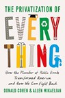 The Privatization of Everything - Donald Cohen ; Allen Mikaelian - 9781620976531