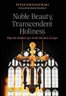 Noble Beauty, Transcendent Holiness - Dr Peter (University of Cambridge) Kwasniewski - 9781621382850