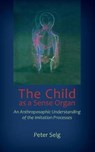 The Child as a Sense Organ - Peter Selg - 9781621481836