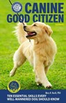 Canine Good Citizen, 2nd Edition: 10 Essential Skills Every Well-Mannered Dog Should Know - BURCH,  Mary R. - 9781621871910