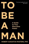 To Be a Man - Robert Augustus Masters, PhD - 9781622033881