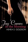 Joy Comes in the Morning - Ashea S. Goldson - 9781622861651