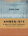 Amber & Rye: A Baltic Food Journey: Estonia - Latvia - Lithuania - Zuza Zak - 9781623719005