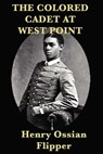 The Colored Cadet at West Point - Henry Ossian Flipper - 9781625583772