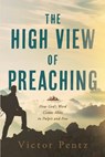 The High View of Preaching: How God' s Word Comes Alive in Pulpit and Pew - Victor Pentz - 9781625863539