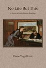 No Life But This: A Novel of Emily Warren Roebling - Diane Vogel Ferri - 9781626132412
