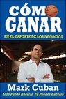 Cómo Ganar en el Deporte de los Negocios - Mark Cuban - 9781626810907