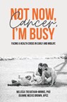 Not Now, Cancer, I'm Busy - Melissa Trevathan-Minnis ; Deanne Meeks Brown - 9781627343978