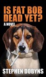 Is Fat Bob Dead Yet? - DOBYNS,  Stephen - 9781628997903