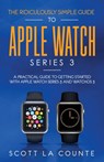 The Ridiculously Simple Guide to Apple Watch Series 3 - Scott La Counte - 9781629178479